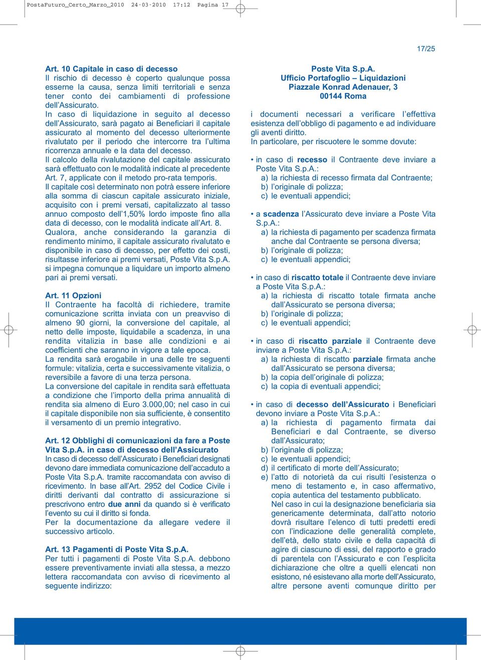 In caso di liquidazione in seguito al decesso dell Assicurato, sarà pagato ai Beneficiari il capitale assicurato al momento del decesso ulteriormente rivalutato per il periodo che intercorre tra l