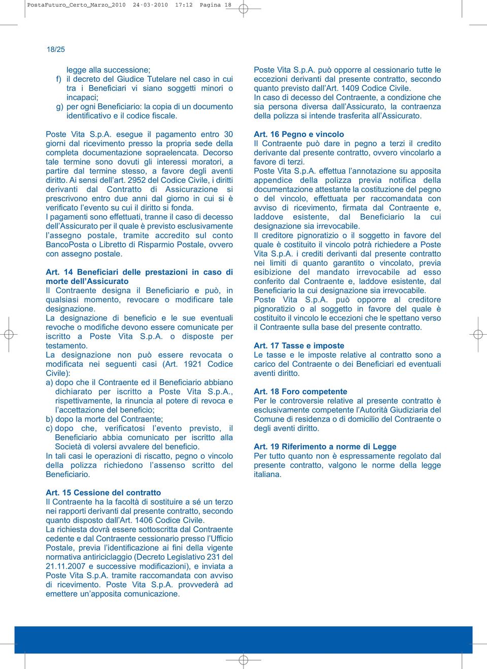 esegue il pagamento entro 30 giorni dal ricevimento presso la propria sede della completa documentazione sopraelencata.