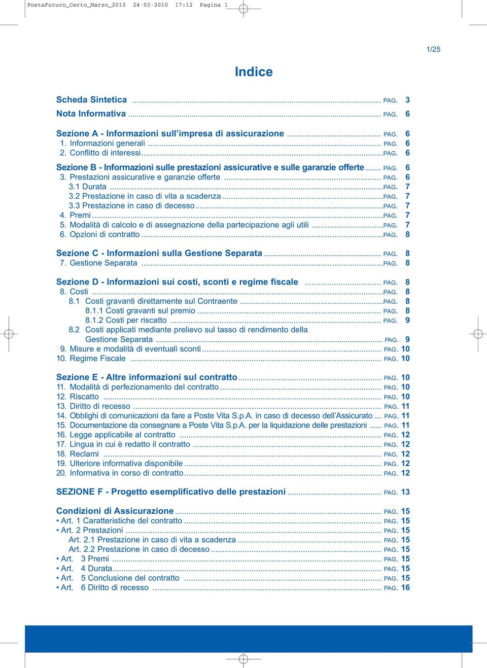 Prestazioni assicurative e garanzie offerte... PAG. 6 3.1 Durata...PAG. 7 3.2 Prestazione in caso di vita a scadenza...pag. 7 3.3 Prestazione in caso di decesso...pag. 7 4. Premi...PAG. 7 5.