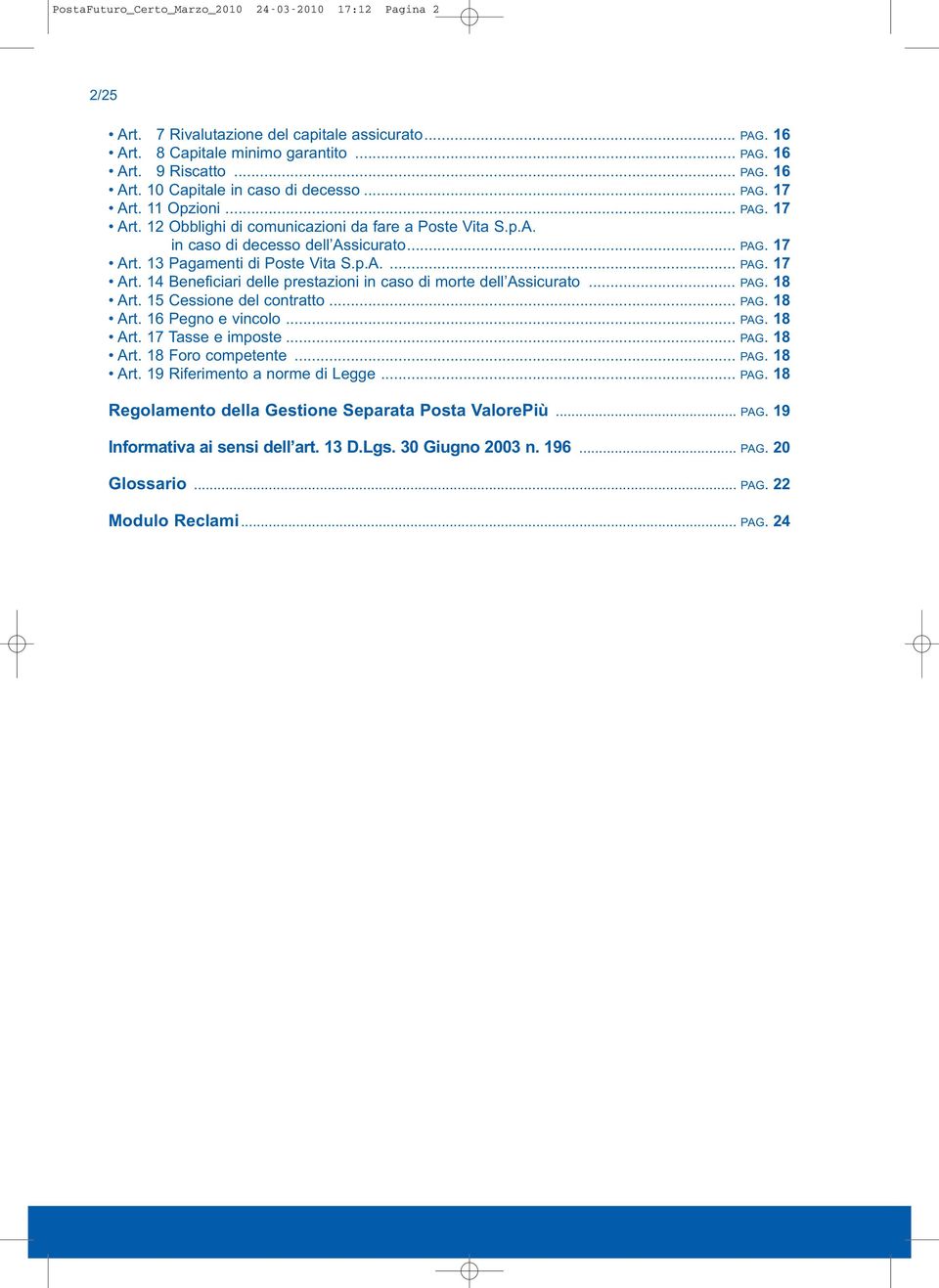 .. PAG. 18 Art. 15 Cessione del contratto... PAG. 18 Art. 16 Pegno e vincolo... PAG. 18 Art. 17 Tasse e imposte... PAG. 18 Art. 18 Foro competente... PAG. 18 Art. 19 Riferimento a norme di Legge... PAG. 18 Regolamento della Gestione Separata Posta ValorePiù.