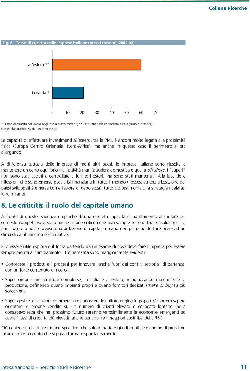 Fonte: elaborazioni su dati Reprint e Istat La capacità di effettuare investimenti all estero, tra le PMI, è ancora molto legata alla prossimità fisica (Europa Centro Orientale, Nord-Africa), ma