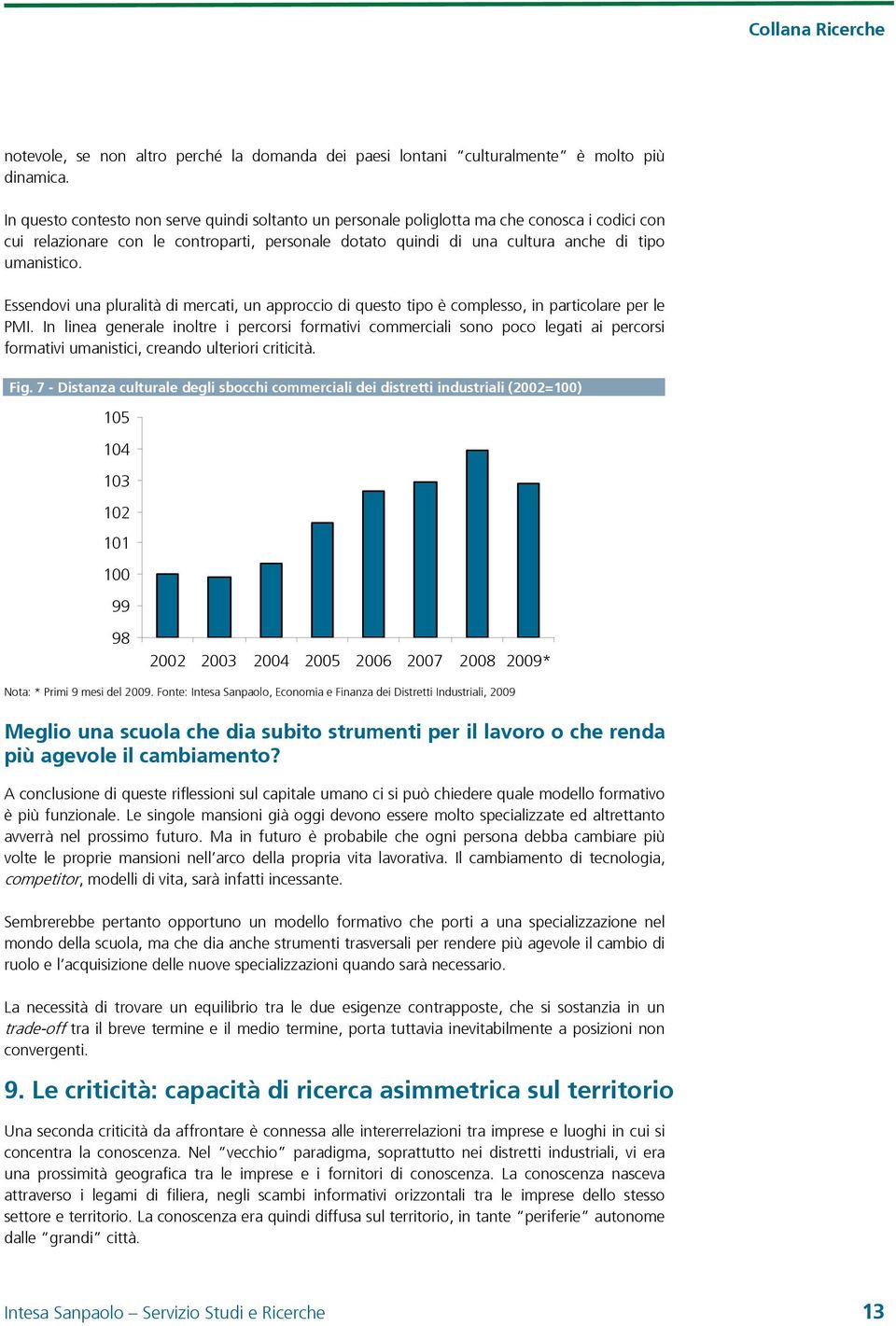 Essendovi una pluralità di mercati, un approccio di questo tipo è complesso, in particolare per le PMI.