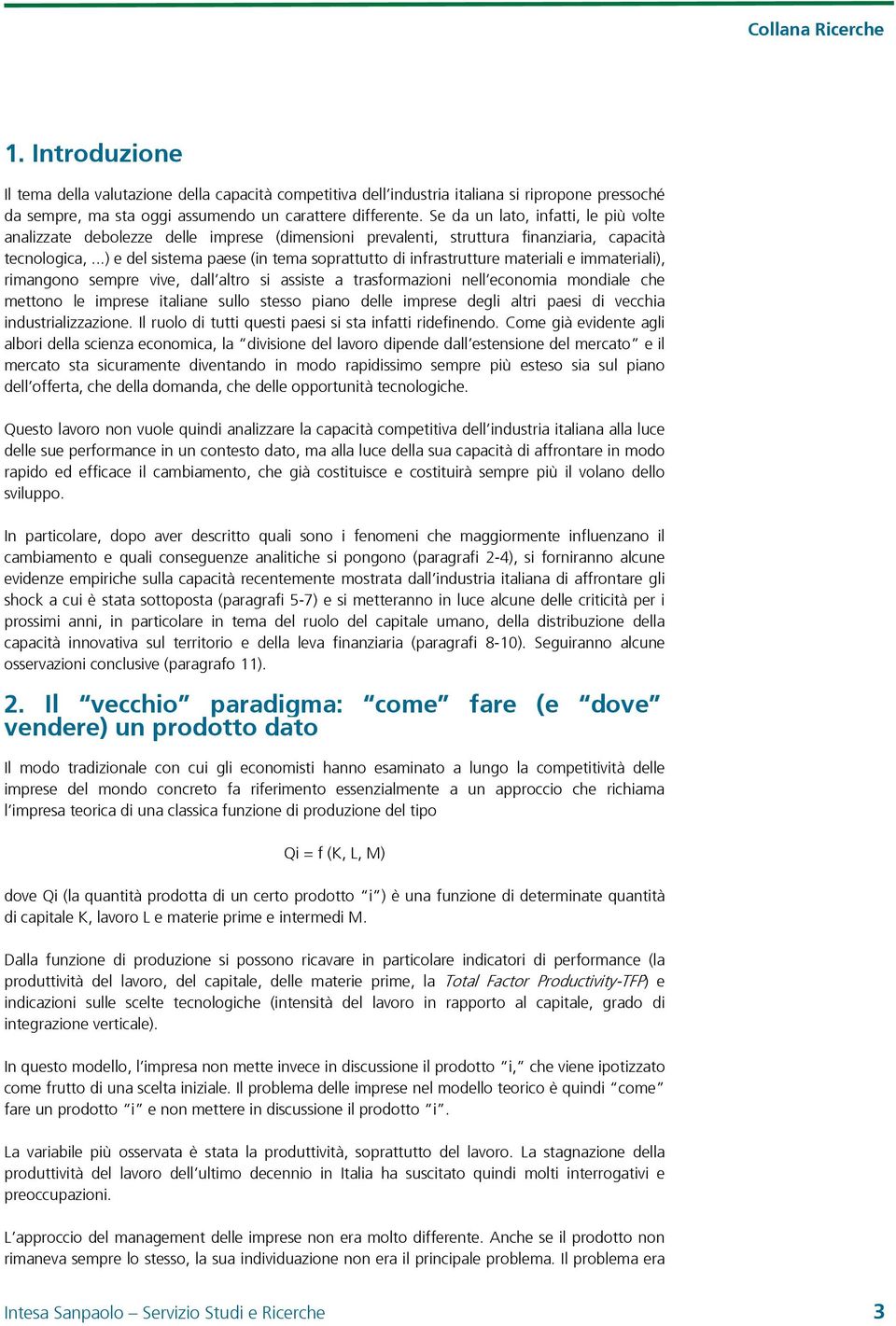 ..) e del sistema paese (in tema soprattutto di infrastrutture materiali e immateriali), rimangono sempre vive, dall altro si assiste a trasformazioni nell economia mondiale che mettono le imprese