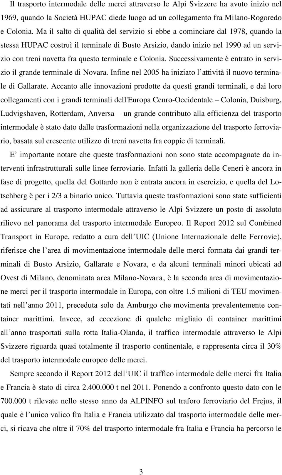 terminale e Colonia. Successivamente è entrato in servizio il grande terminale di Novara. Infine nel 2005 ha iniziato l attività il nuovo terminale di Gallarate.