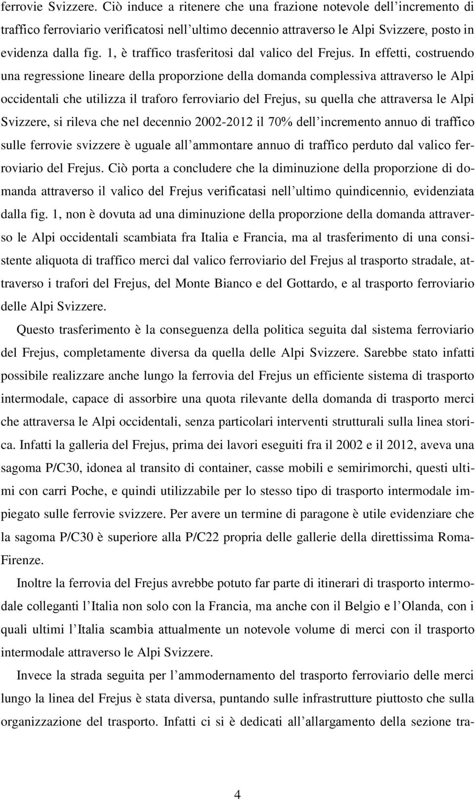 In effetti, costruendo una regressione lineare della proporzione della domanda complessiva attraverso le Alpi occidentali che utilizza il traforo ferroviario del Frejus, su quella che attraversa le