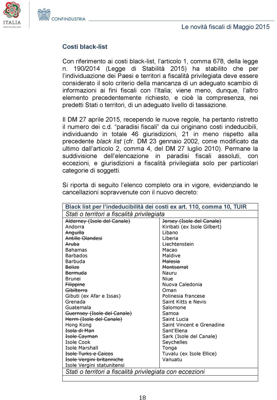 di informazioni ai fini fiscali con l Italia; viene meno, dunque, l altro elemento precedentemente richiesto, e cioè la compresenza, nei predetti Stati o territori, di un adeguato livello di