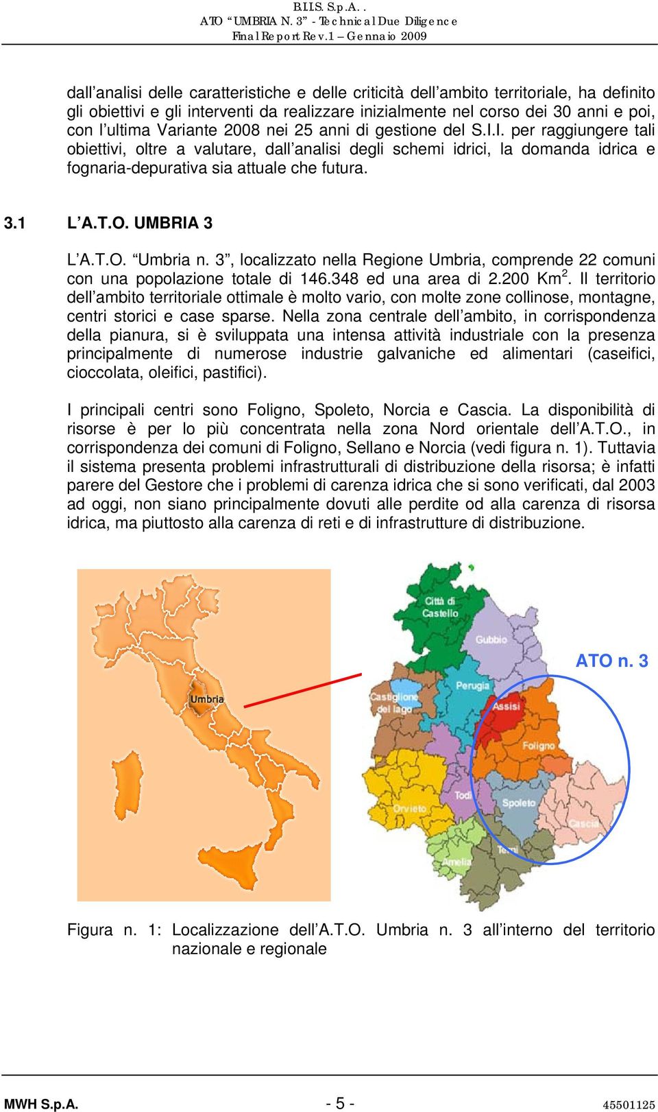 UMBRIA 3 L A.T.O. Umbria n. 3, localizzato nella Regione Umbria, comprende 22 comuni con una popolazione totale di 146.348 ed una area di 2.200 Km 2.