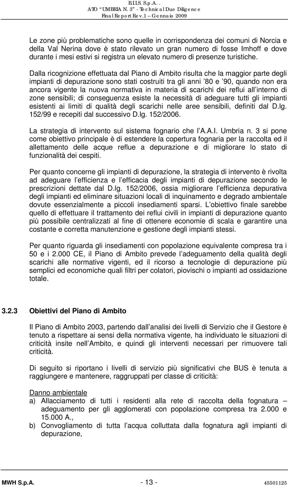 Dalla ricognizione effettuata dal Piano di Ambito risulta che la maggior parte degli impianti di depurazione sono stati costruiti tra gli anni 80 e 90, quando non era ancora vigente la nuova