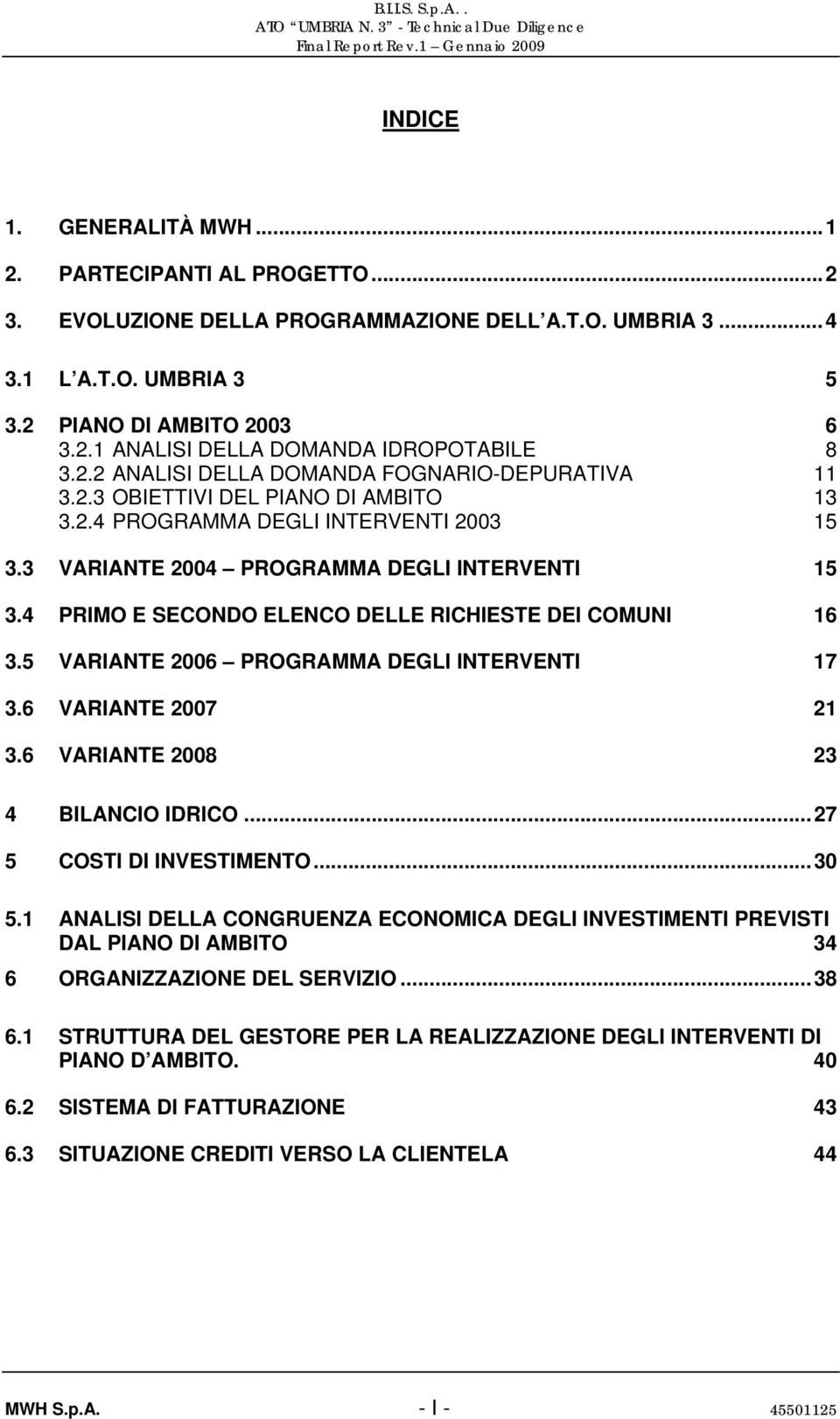 4 PRIMO E SECONDO ELENCO DELLE RICHIESTE DEI COMUNI 16 3.5 VARIANTE 2006 PROGRAMMA DEGLI INTERVENTI 17 3.6 VARIANTE 2007 21 3.6 VARIANTE 2008 23 4 BILANCIO IDRICO...27 5 COSTI DI INVESTIMENTO...30 5.