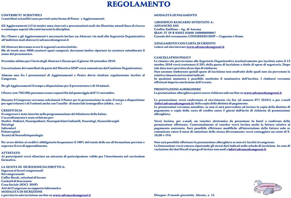 Per i Poster e gli Aggiornamenti è necessario inviare un Abstract via mail alla Segreteria Organizzativa all indirizzo mail abstract@advancedcongressi.