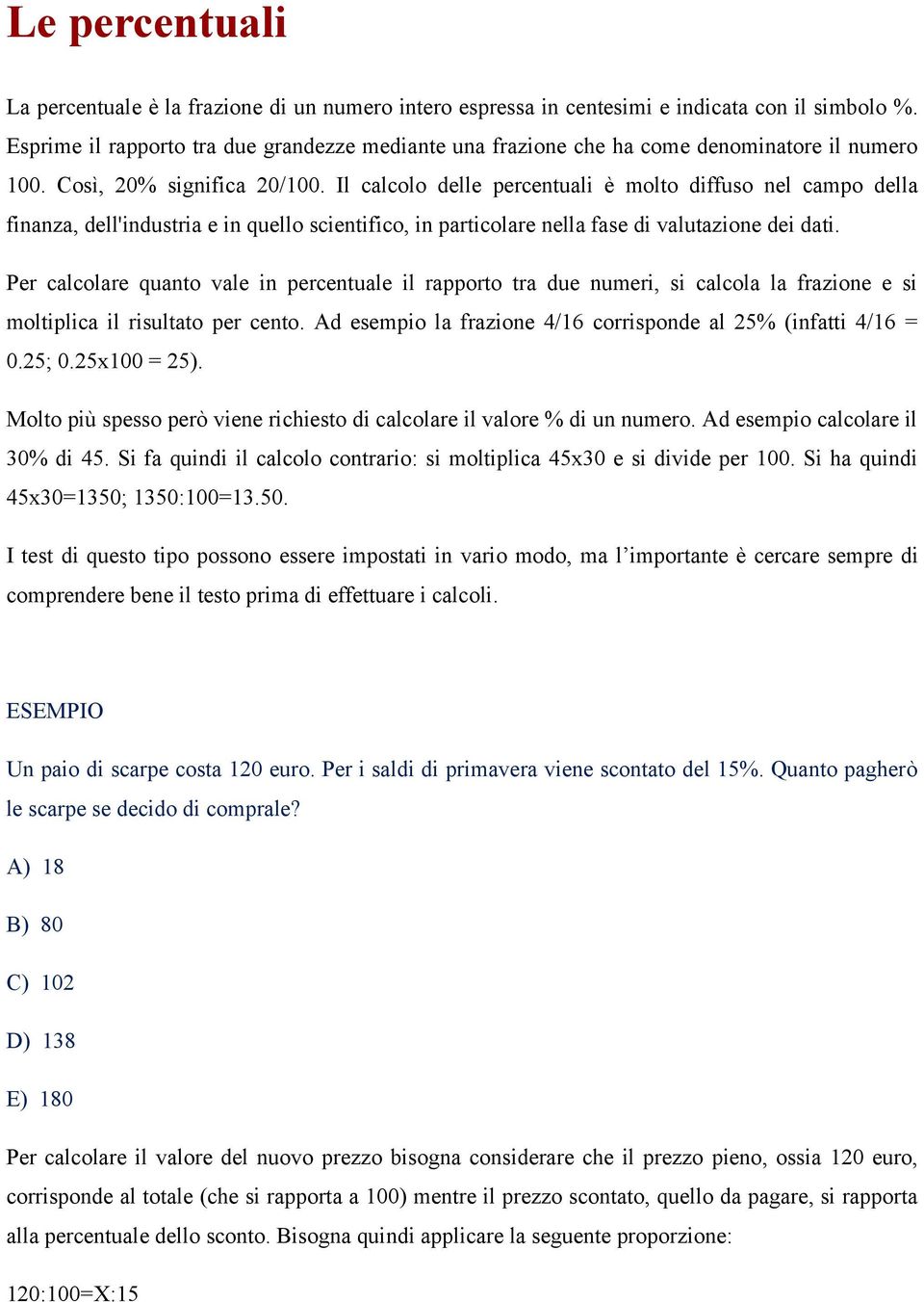 Il calcolo delle percentuali è molto diffuso nel campo della finanza, dell'industria e in quello scientifico, in particolare nella fase di valutazione dei dati.