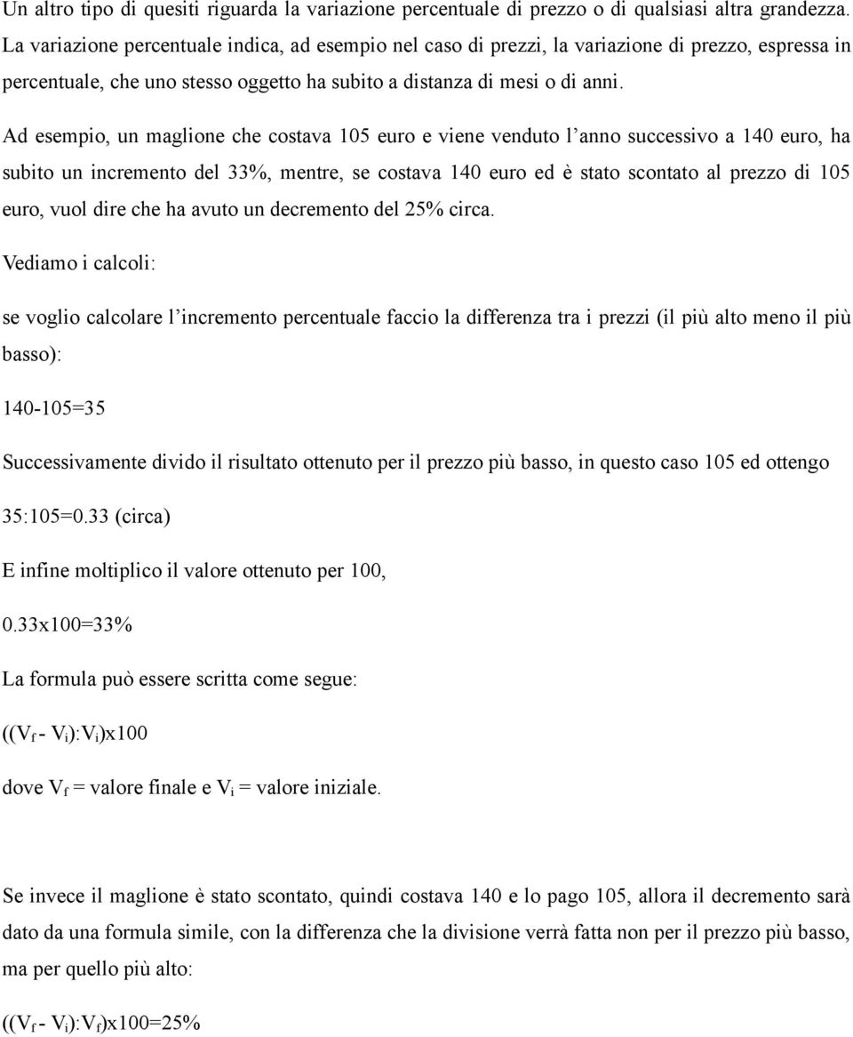 Ad esempio, un maglione che costava 105 euro e viene venduto l anno successivo a 140 euro, ha subito un incremento del 33%, mentre, se costava 140 euro ed è stato scontato al prezzo di 105 euro, vuol