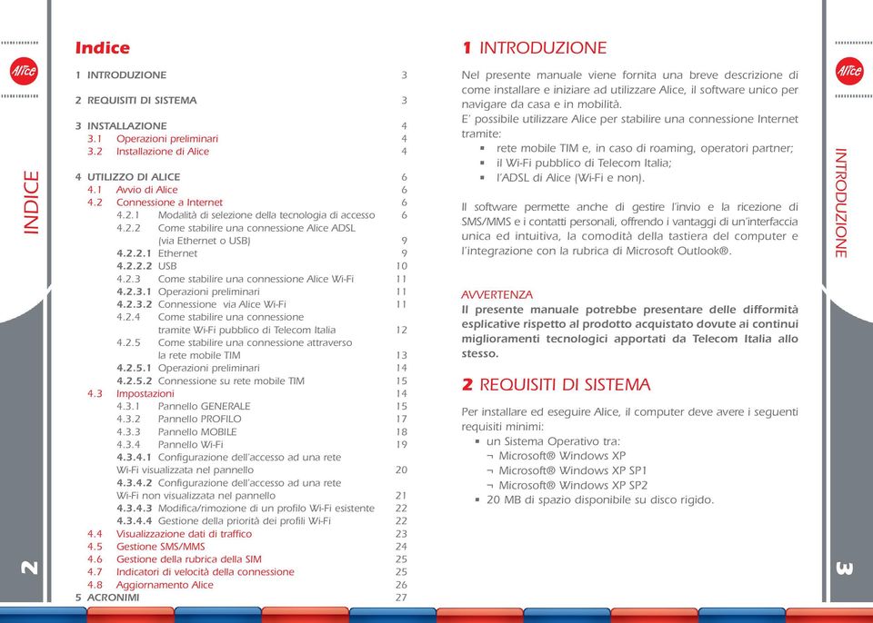 2.3.1 Operazioni preliminari 11 4.2.3.2 Connessione via Alice Wi-Fi 11 4.2.4 Come stabilire una connessione tramite Wi-Fi pubblico di Telecom Italia 12 4.2.5 Come stabilire una connessione attraverso la rete mobile TIM 13 4.