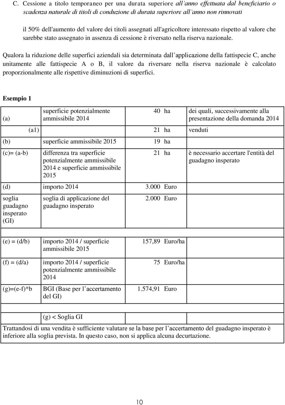 Qualora la riduzione delle superfici aziendali sia determinata dall applicazione della fattispecie C, anche unitamente alle fattispecie A o B, il valore da riversare nella riserva nazionale è