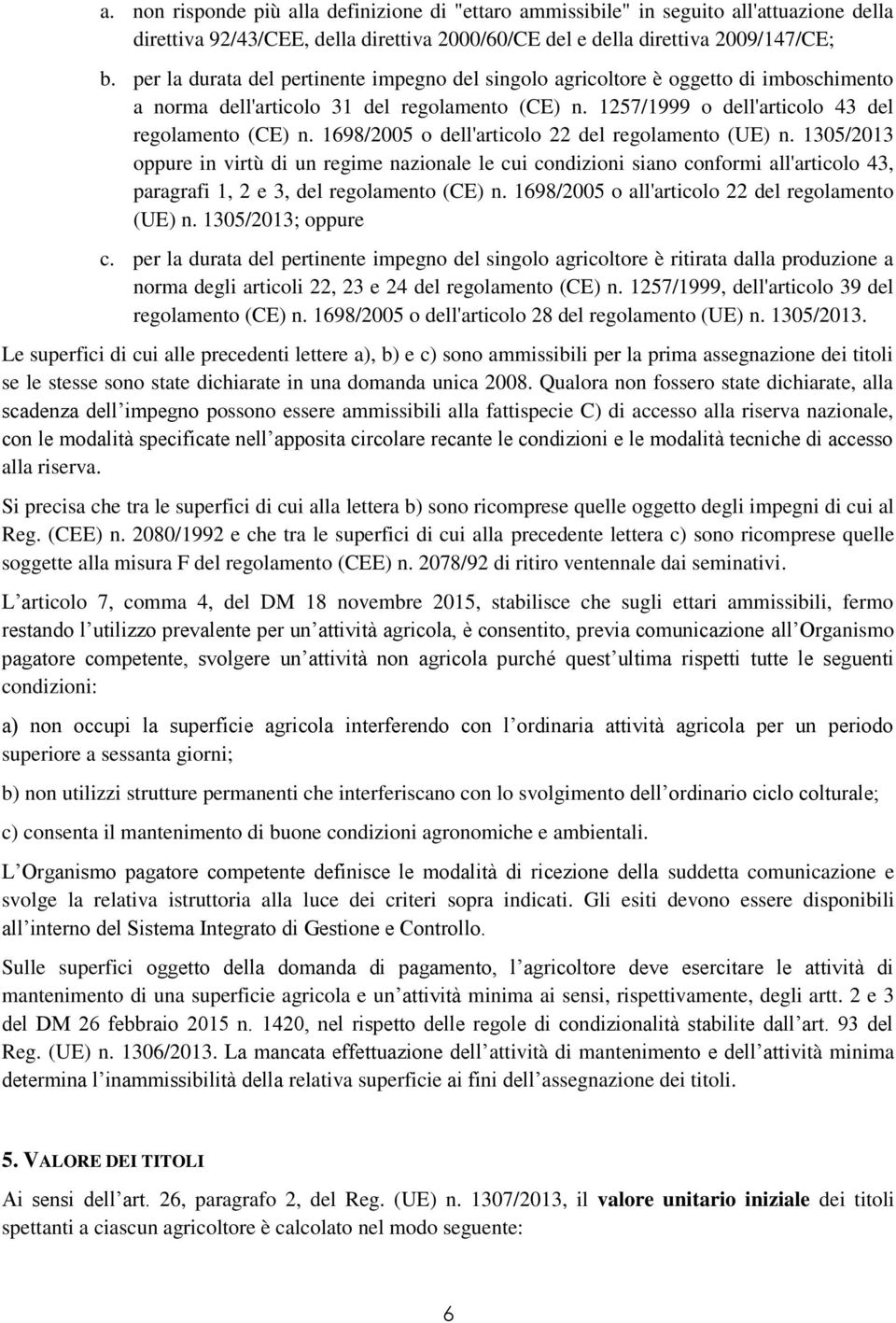 1698/2005 o dell'articolo 22 del regolamento (UE) n. 1305/2013 oppure in virtù di un regime nazionale le cui condizioni siano conformi all'articolo 43, paragrafi 1, 2 e 3, del regolamento (CE) n.