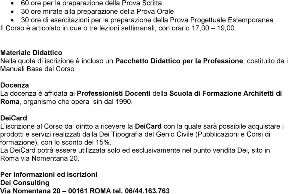 Docenza La docenza è affidata ai Professionisti Docenti della Scuola di Formazione Architetti di Roma, organismo che opera sin dal 1990.