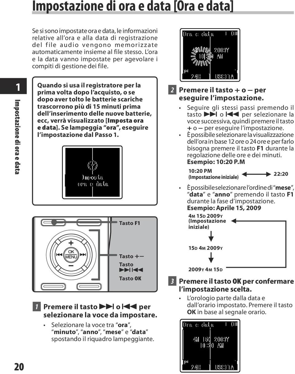 1 Impostazione di ora e data Quando si usa il registratore per la prima volta dopo l acquisto, o se dopo aver tolto le batterie scariche trascorrono più di 15 minuti prima dell inserimento delle