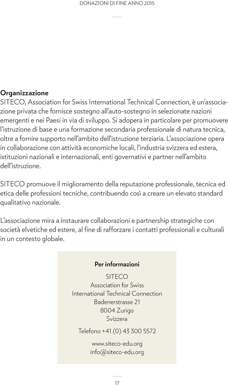 L associazione opera in collaborazione con attività economiche locali, l industria svizzera ed estera, istituzioni nazionali e internazionali, enti governativi e partner nell ambito dell istruzione.