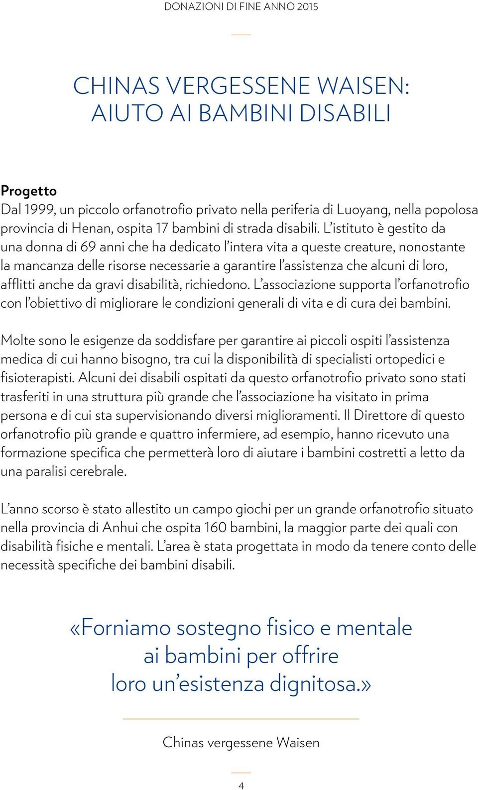 L istituto è gestito da una donna di 69 anni che ha dedicato l intera vita a queste creature, nonostante la mancanza delle risorse necessarie a garantire l assistenza che alcuni di loro, afflitti