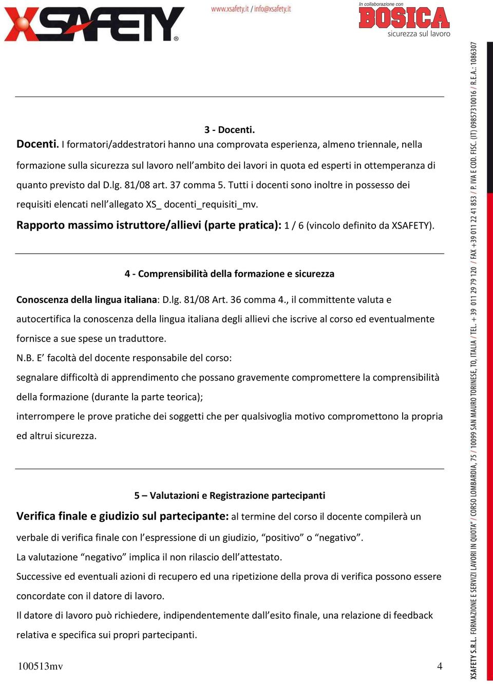 I formatori/addestratori hanno una comprovata esperienza, almeno triennale, nella formazione sulla sicurezza sul lavoro nell ambito dei lavori in quota ed esperti in ottemperanza di quanto previsto