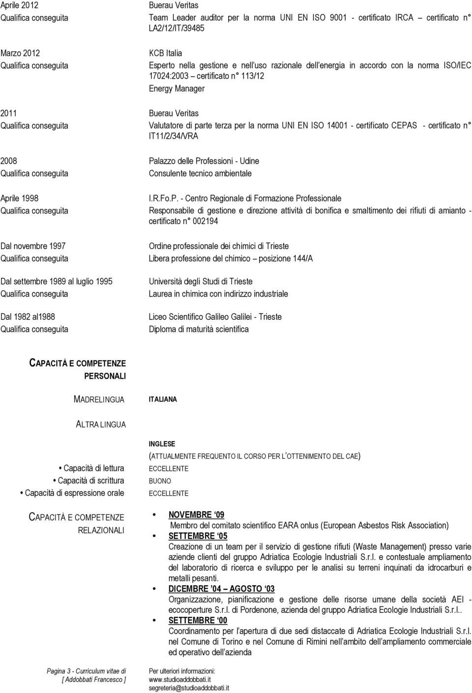 Professioni - Udine Consulente tecnico ambientale Aprile 1998 I.R.Fo.P. - Centro Regionale di Formazione Professionale Responsabile di gestione e direzione attività di bonifica e smaltimento dei