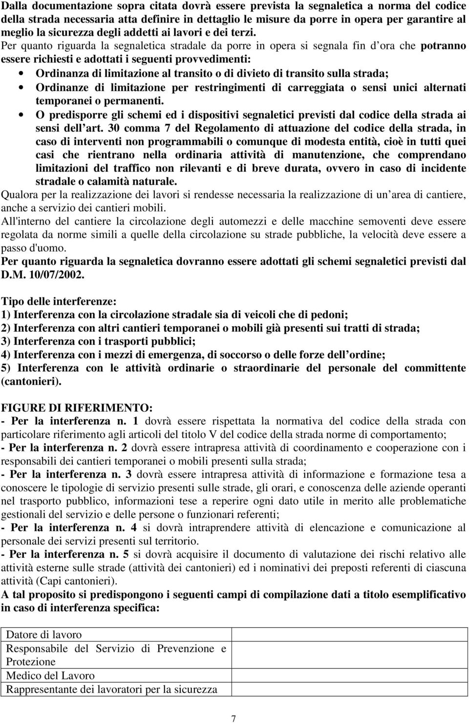 Per quanto riguarda la segnaletica stradale da porre in opera si segnala fin d ora che potranno essere richiesti e adottati i seguenti provvedimenti: Ordinanza di limitazione al transito o di divieto