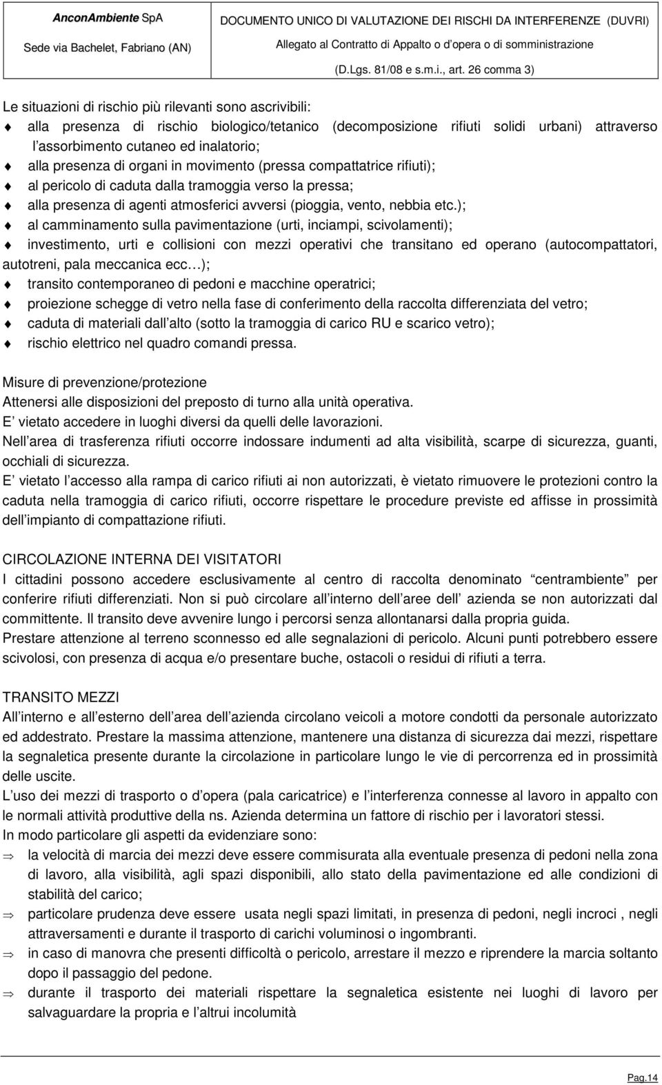 ); al camminamento sulla pavimentazione (urti, inciampi, scivolamenti); investimento, urti e collisioni con mezzi operativi che transitano ed operano (autocompattatori, autotreni, pala meccanica ecc