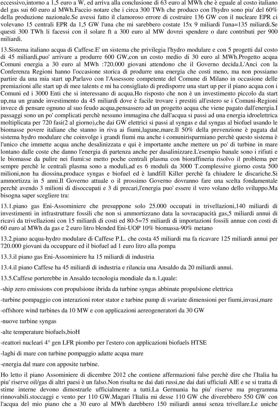 se avessi fatto il clamoroso errore di costruire 136 GW con il nucleare EPR ci volevano 15 centrali EPR da 1,5 GW l'una che mi sarebbero costate 15x 9 miliardi l'una=135 miliardi.