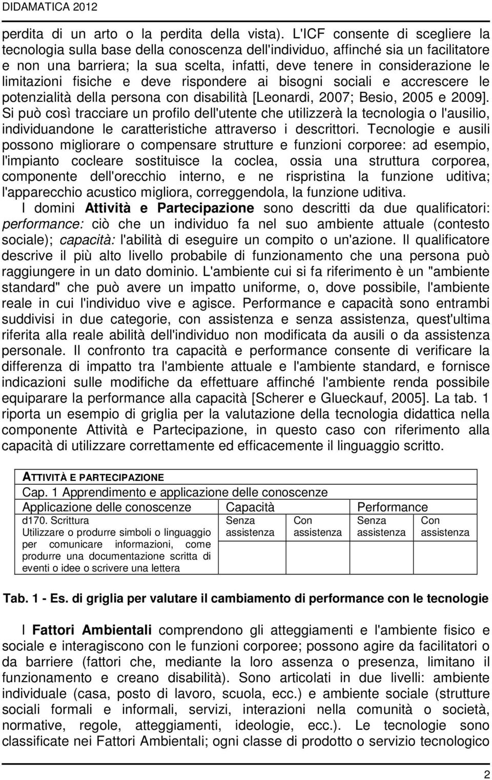 limitazioni fisiche e deve rispondere ai bisogni sociali e accrescere le potenzialità della persona con disabilità [Leonardi, 2007; Besio, 2005 e 2009].