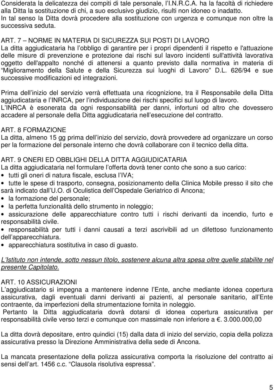 7 NORME IN MATERIA DI SICUREZZA SUI POSTI DI LAVORO La ditta aggiudicataria ha l obbligo di garantire per i propri dipendenti il rispetto e l'attuazione delle misure di prevenzione e protezione dai