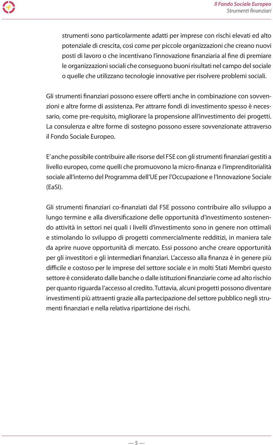 Gli strumenti finanziari possono essere offerti anche in combinazione con sovvenzioni e altre forme di assistenza.