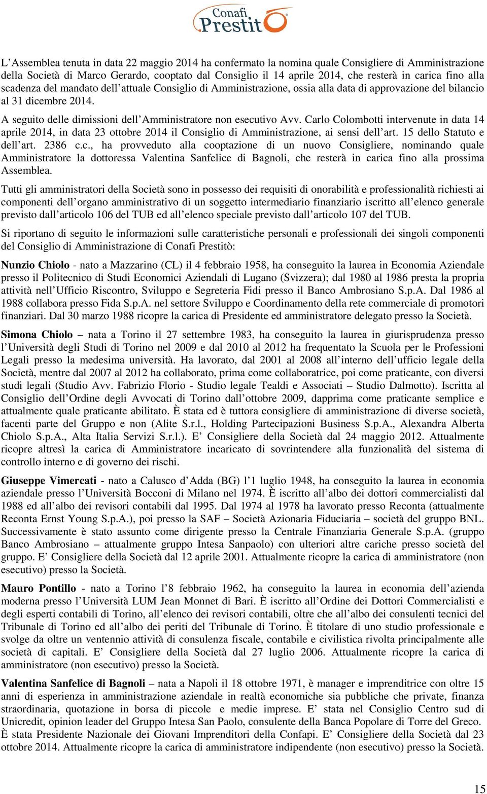 A seguito delle dimissioni dell Amministratore non esecutivo Avv. Carlo Colombotti intervenute in data 14 aprile 2014, in data 23 ottobre 2014 il Consiglio di Amministrazione, ai sensi dell art.