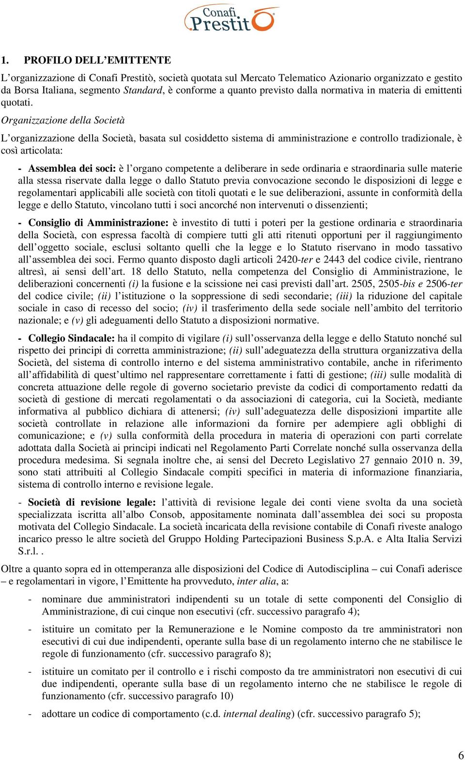 Organizzazione della Società L organizzazione della Società, basata sul cosiddetto sistema di amministrazione e controllo tradizionale, è così articolata: - Assemblea dei soci: è l organo competente