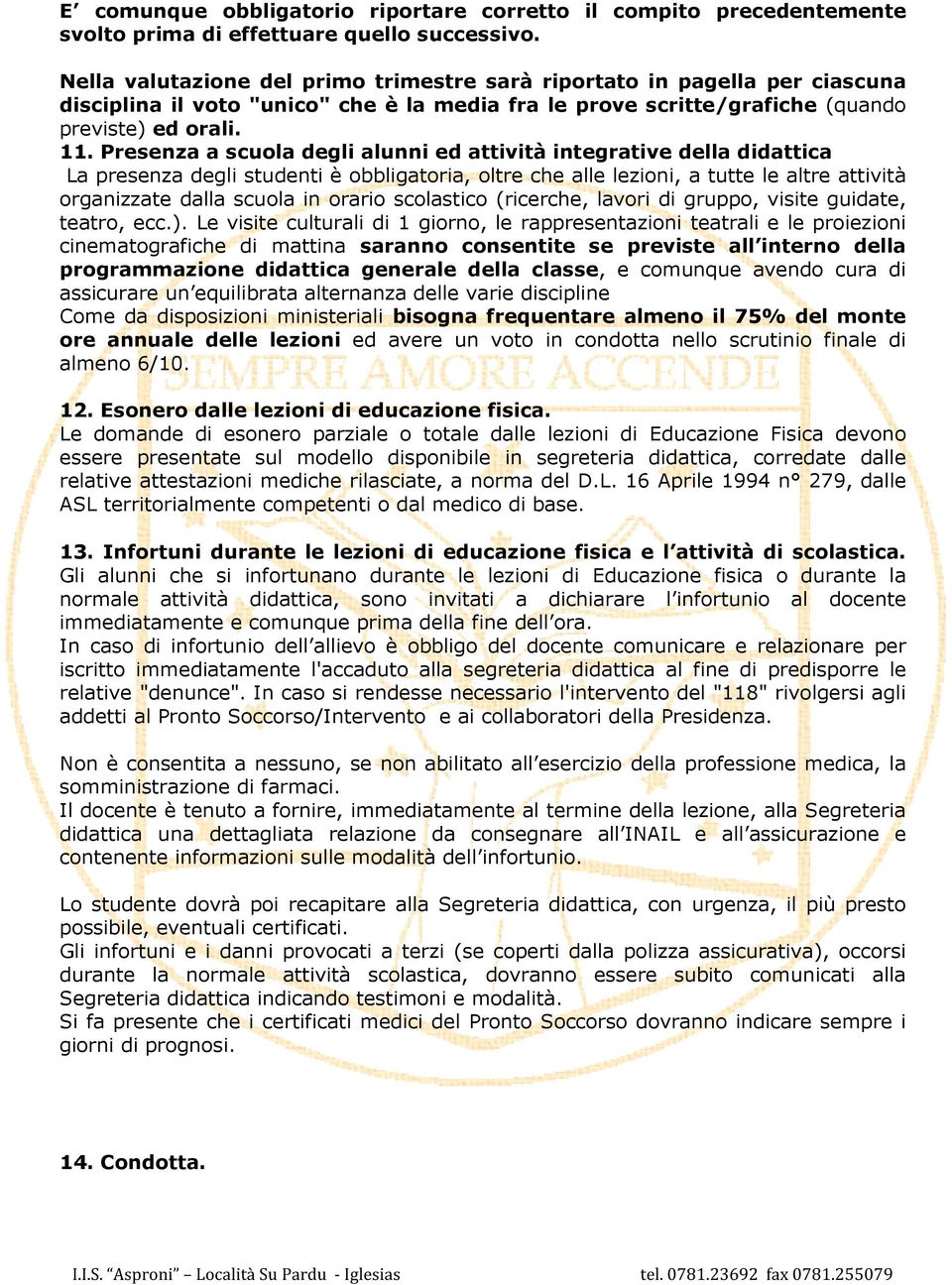 Presenza a scuola degli alunni ed attività integrative della didattica La presenza degli studenti è obbligatoria, oltre che alle lezioni, a tutte le altre attività organizzate dalla scuola in orario