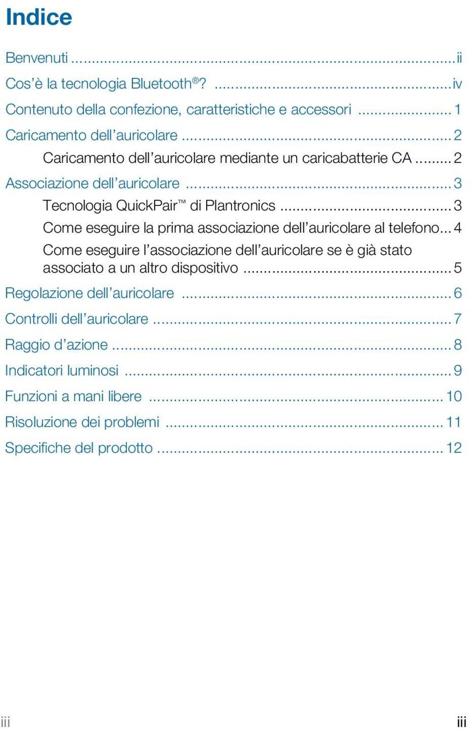 .. 3 Come eseguire la prima associazione dell auricolare al telefono... 4 Come eseguire l associazione dell auricolare se è già stato associato a un altro dispositivo.