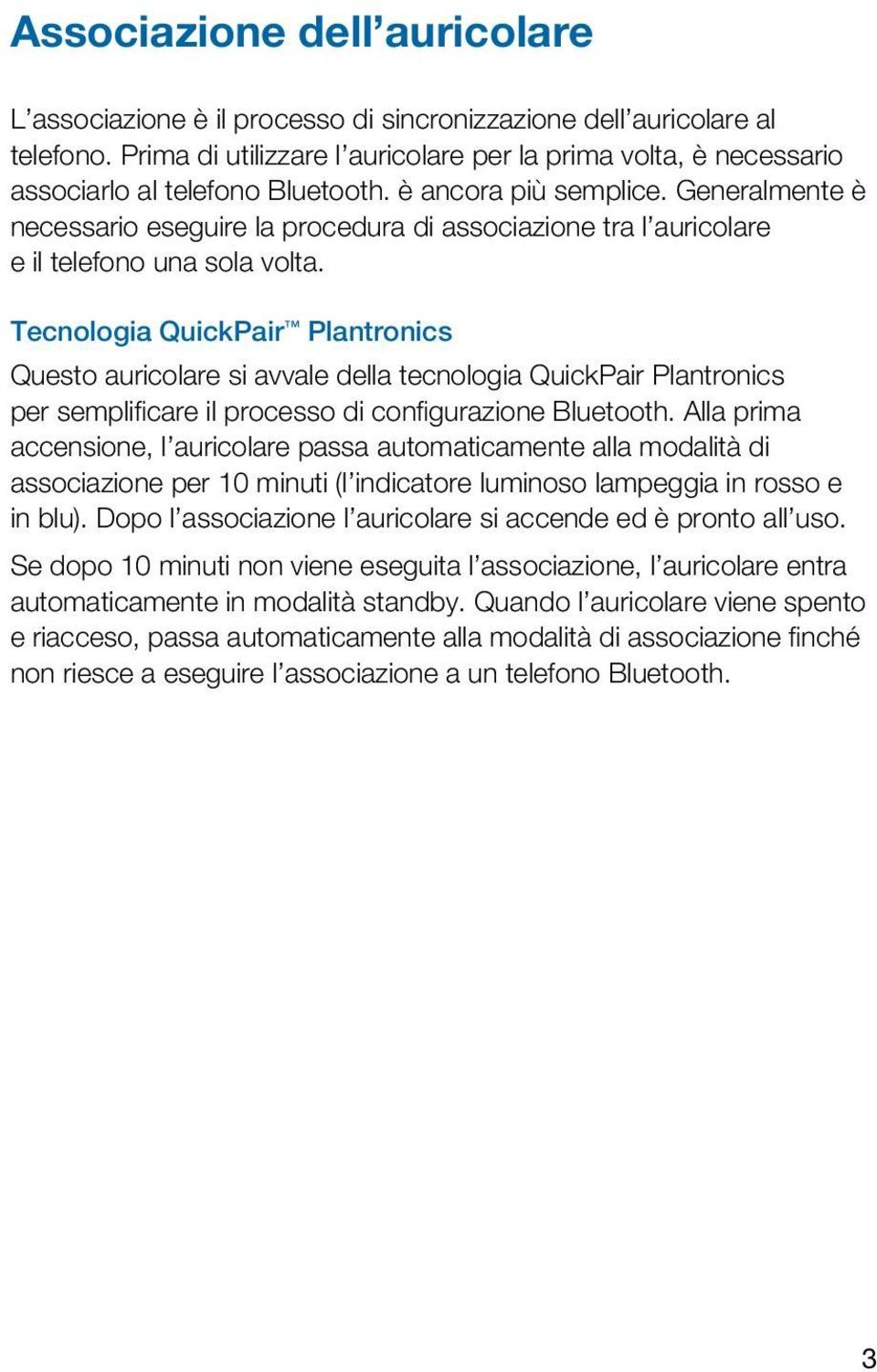 Generalmente è necessario eseguire la procedura di associazione tra l auricolare e il telefono una sola volta.