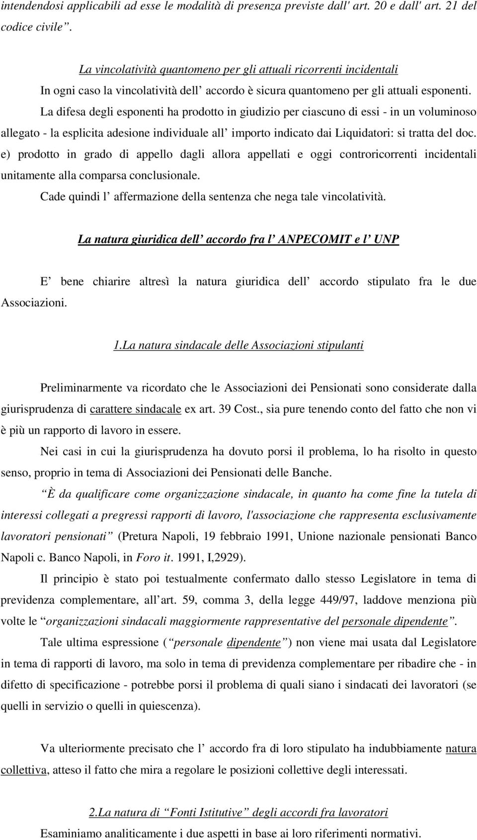 La difesa degli esponenti ha prodotto in giudizio per ciascuno di essi - in un voluminoso allegato - la esplicita adesione individuale all importo indicato dai Liquidatori: si tratta del doc.