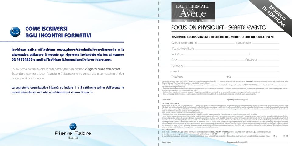 La invitiamo a comunicarci la sua partecipazione almeno 20 giorni prima dell evento. Essendo a numero chiuso, l adesione è rigorosamente consentita a un massimo di due partecipanti per farmacia.