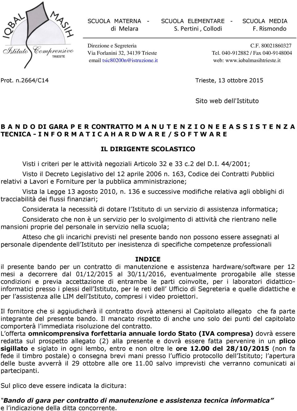 2664/c14 Trieste, 13 ottobre 2015 Sito web dell'istituto B A N D O DI GARA P E R CONTRATTO M A N U T E N Z I O N E E A S S I S T E N Z A TECNICA - I N F O R M A T I C A H A R D W A R E / S O F T W A