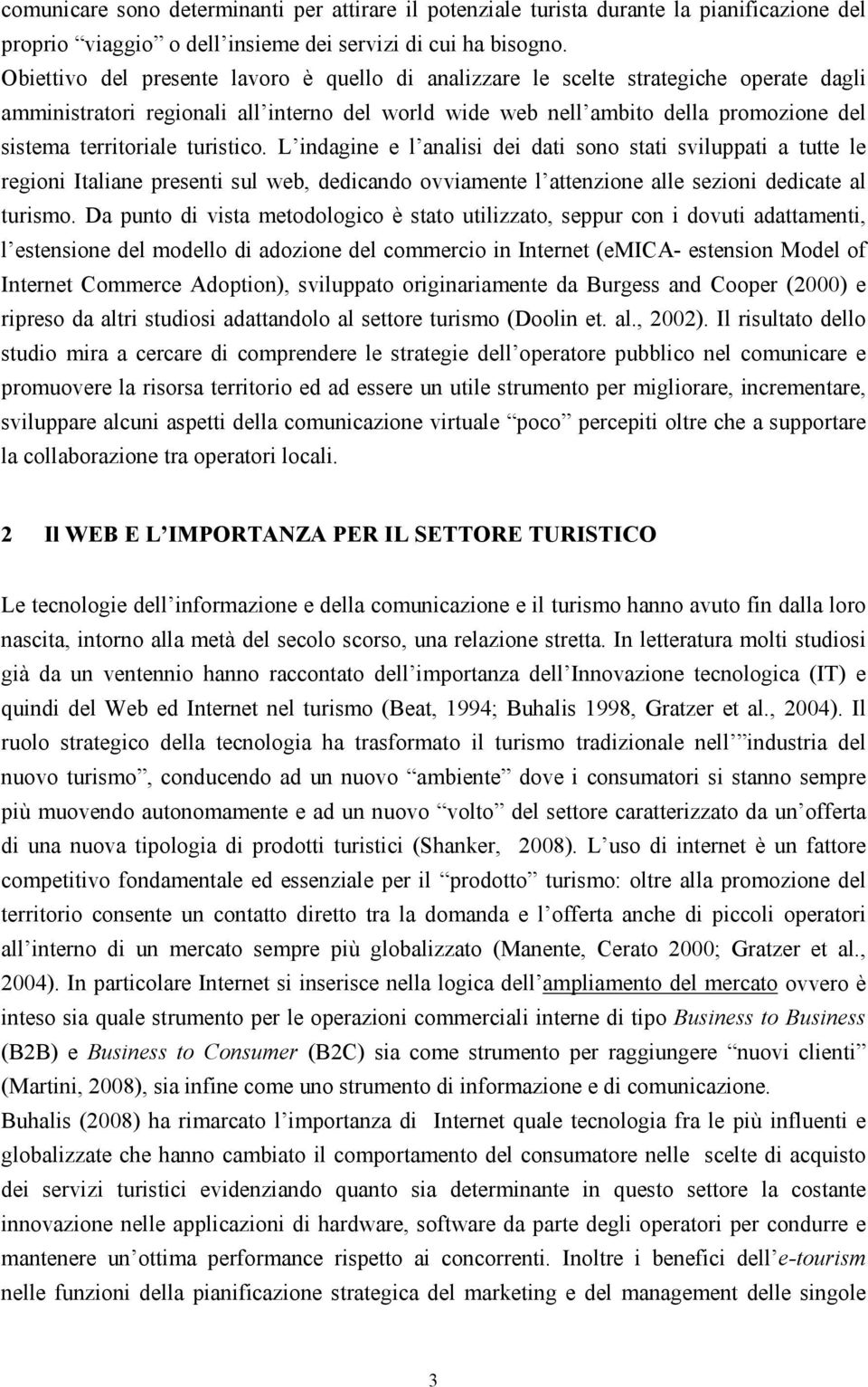 turistico. L indagine e l analisi dei dati sono stati sviluppati a tutte le regioni Italiane presenti sul web, dedicando ovviamente l attenzione alle sezioni dedicate al turismo.