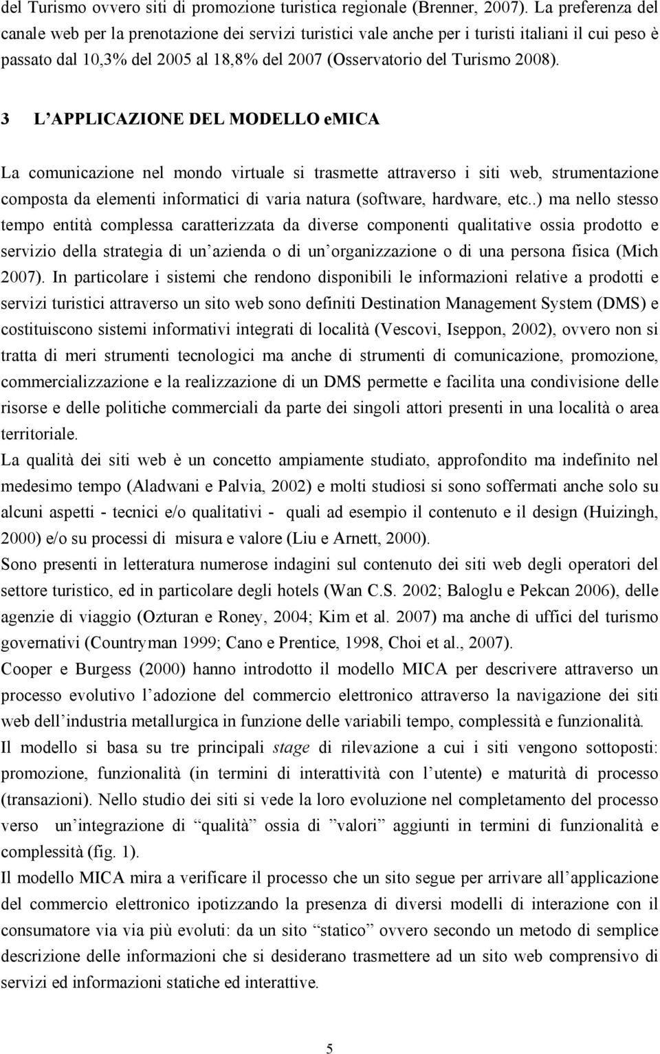 3 L APPLICAZIONE DEL MODELLO emica La comunicazione nel mondo virtuale si trasmette attraverso i siti web, strumentazione composta da elementi informatici di varia natura (software, hardware, etc.