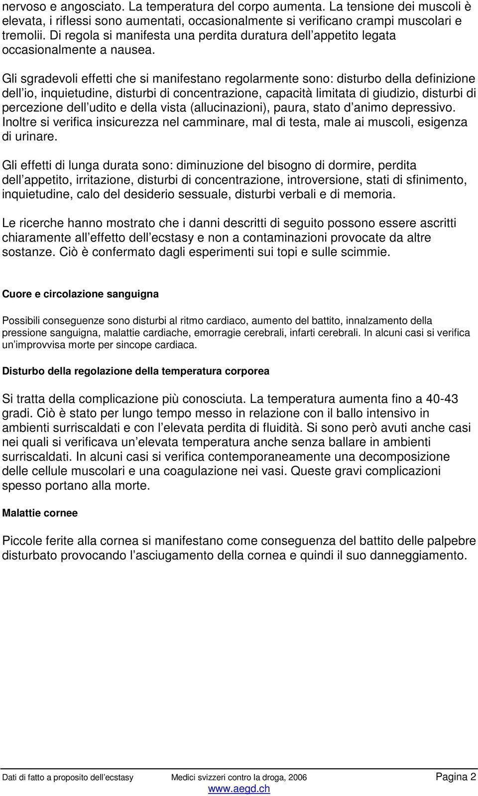 Gli sgradevoli effetti che si manifestano regolarmente sono: disturbo della definizione dell io, inquietudine, disturbi di concentrazione, capacità limitata di giudizio, disturbi di percezione dell