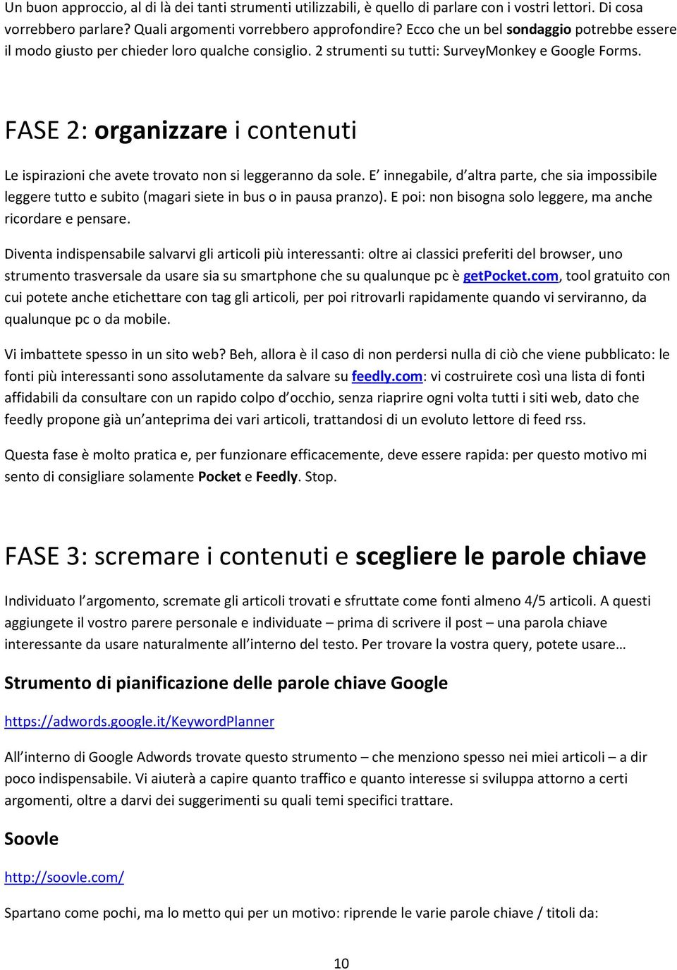 FASE 2: organizzare i contenuti Le ispirazioni che avete trovato non si leggeranno da sole.