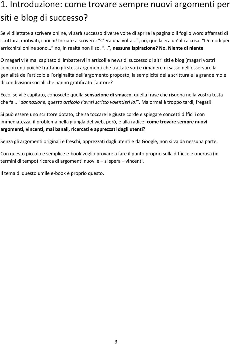 .., no, quella era un altra cosa. I 5 modi per arricchirsi online sono no, in realtà non li so., nessuna ispirazione? No. Niente di niente.