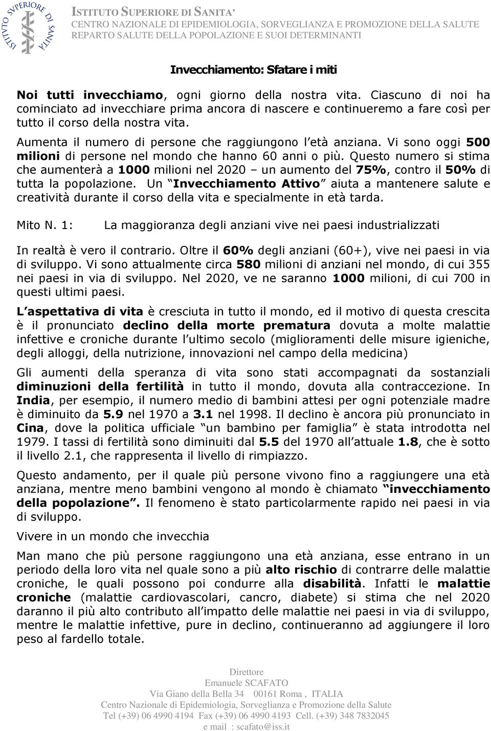 Aumenta il numero di persone che raggiungono l età anziana. Vi sono oggi 500 milioni di persone nel mondo che hanno 60 anni o più.