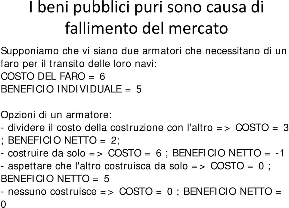 della costruzione con l altro => COSTO = 3 ; BENEFICIO NETTO = 2; - costruire da solo => COSTO = 6 ; BENEFICIO NETTO = -1 -