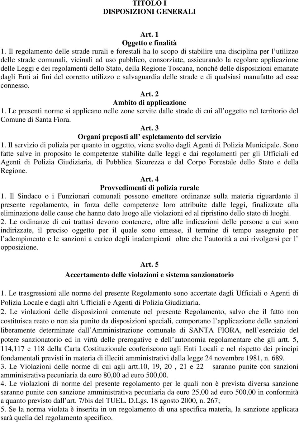 applicazione delle Leggi e dei regolamenti dello Stato, della Regione Toscana, nonché delle disposizioni emanate dagli Enti ai fini del corretto utilizzo e salvaguardia delle strade e di qualsiasi