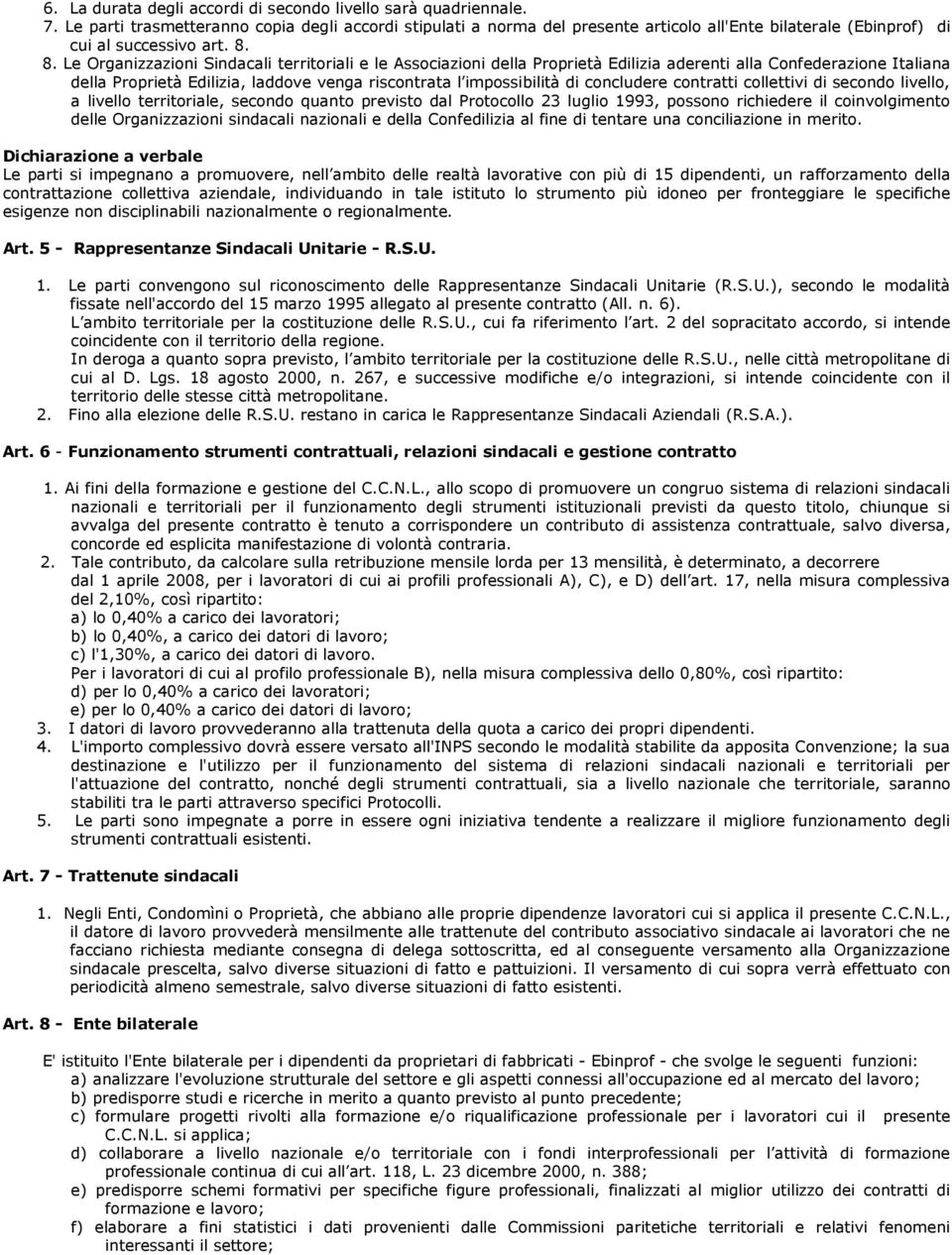 8. Le Organizzazioni Sindacali territoriali e le Associazioni della Proprietà Edilizia aderenti alla Confederazione Italiana della Proprietà Edilizia, laddove venga riscontrata l impossibilità di