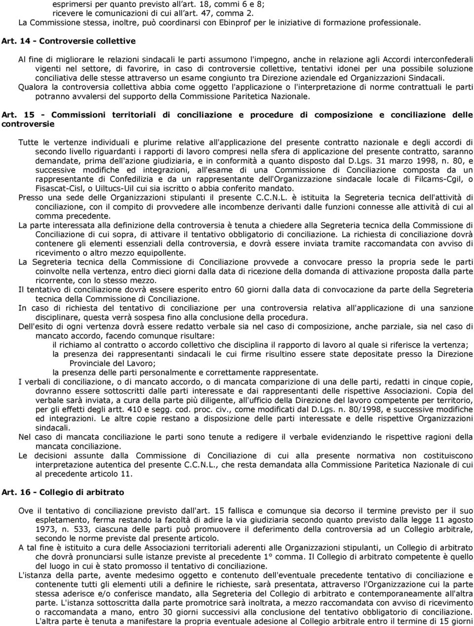 14 - Controversie collettive Al fine di migliorare le relazioni sindacali le parti assumono l'impegno, anche in relazione agli Accordi interconfederali vigenti nel settore, di favorire, in caso di