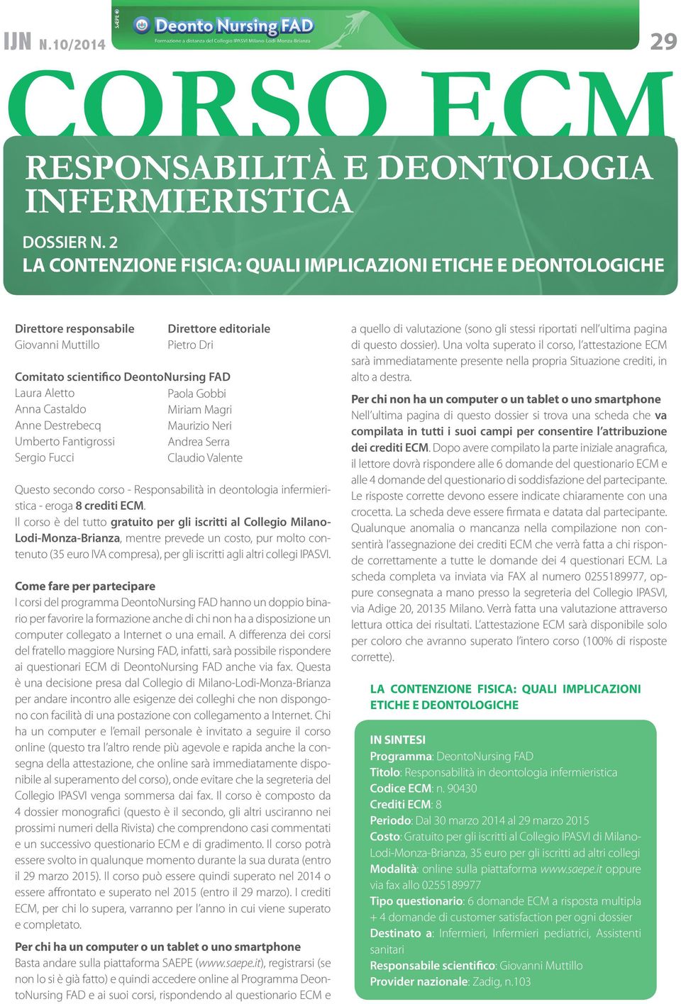 Gobbi Anna Castaldo Miriam Magri Anne Destrebecq Maurizio Neri Umberto Fantigrossi Andrea Serra Sergio Fucci Claudio Valente Questo secondo corso - Responsabilità in deontologia infermieristica -